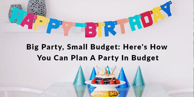  Big Party, Small Budget - Here's How You Can Plan A Party In Budget